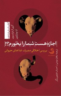 کتاب اجازه هست شما را بخورم؟!: بررسی اخلاقی مصرف غذاهای حیوانی نوشته آنا چارلتون گری ال فرانسیون