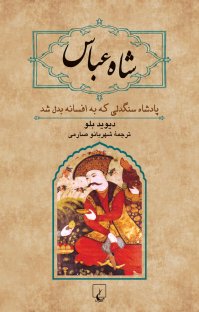 کتاب شاه عباس – پادشاه سنگدلی که به افسانه بدل شد نوشته دیوید بلو شهربانو صارمی